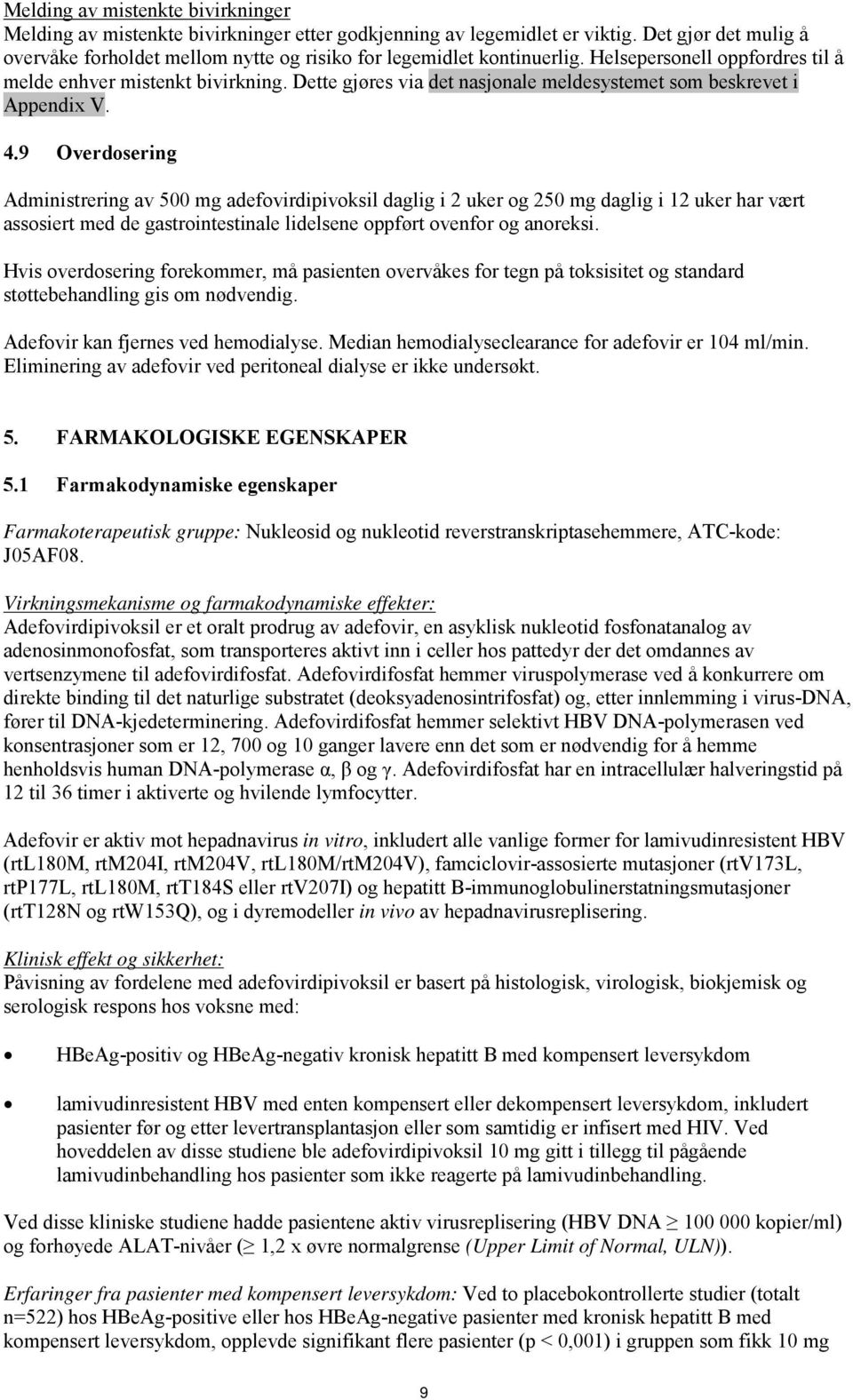 Dette gjøres via det nasjonale meldesystemet som beskrevet i Appendix V. 4.