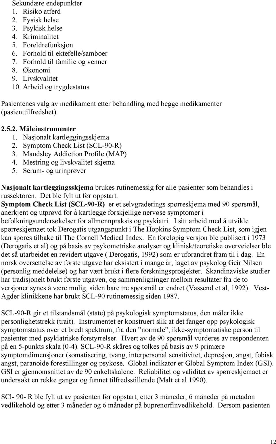 Symptom Check List (SCL-90-R) 3. Maudsley Addiction Profile (MAP) 4. Mestring og livskvalitet skjema 5.