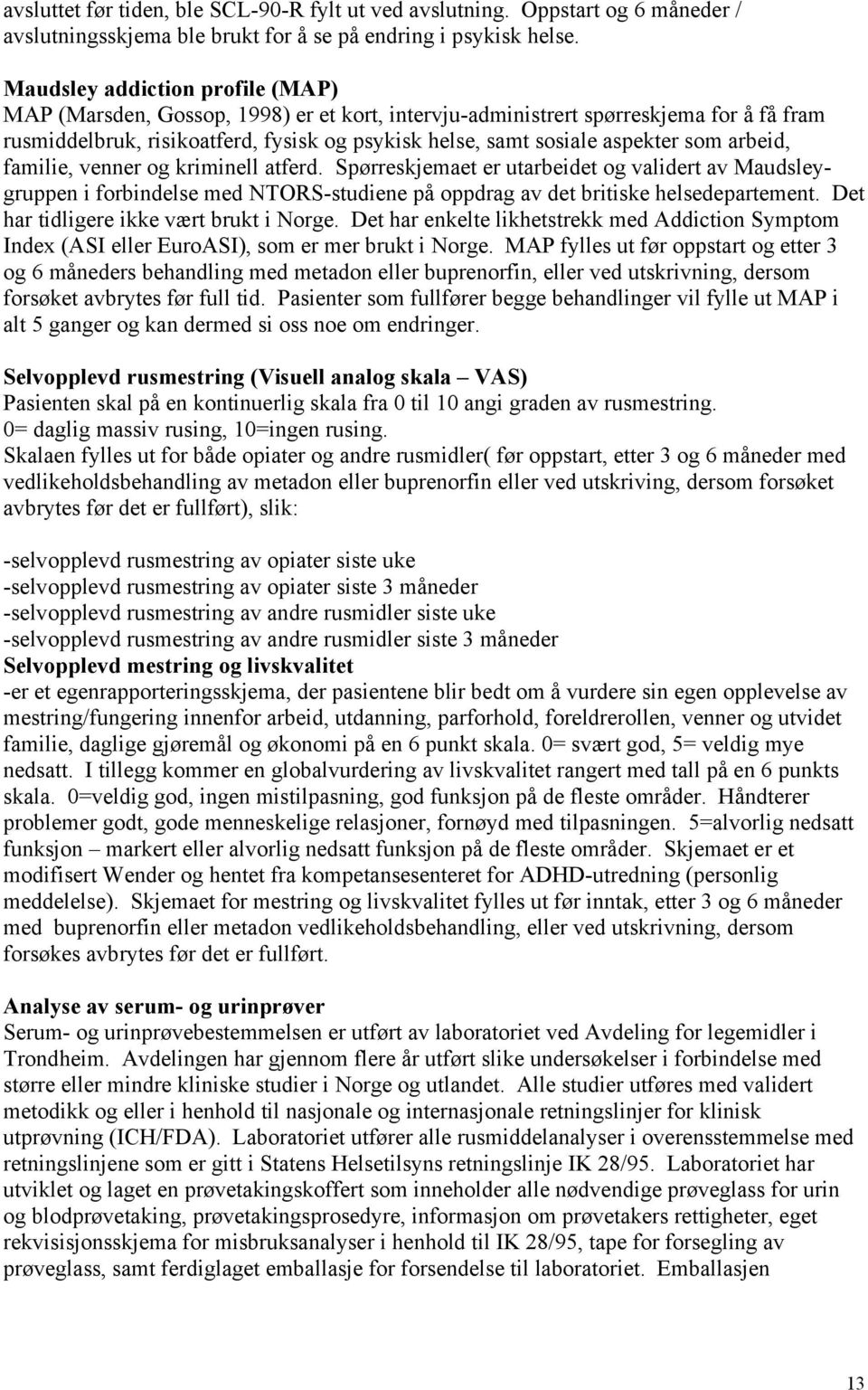 som arbeid, familie, venner og kriminell atferd. Spørreskjemaet er utarbeidet og validert av Maudsleygruppen i forbindelse med NTORS-studiene på oppdrag av det britiske helsedepartement.