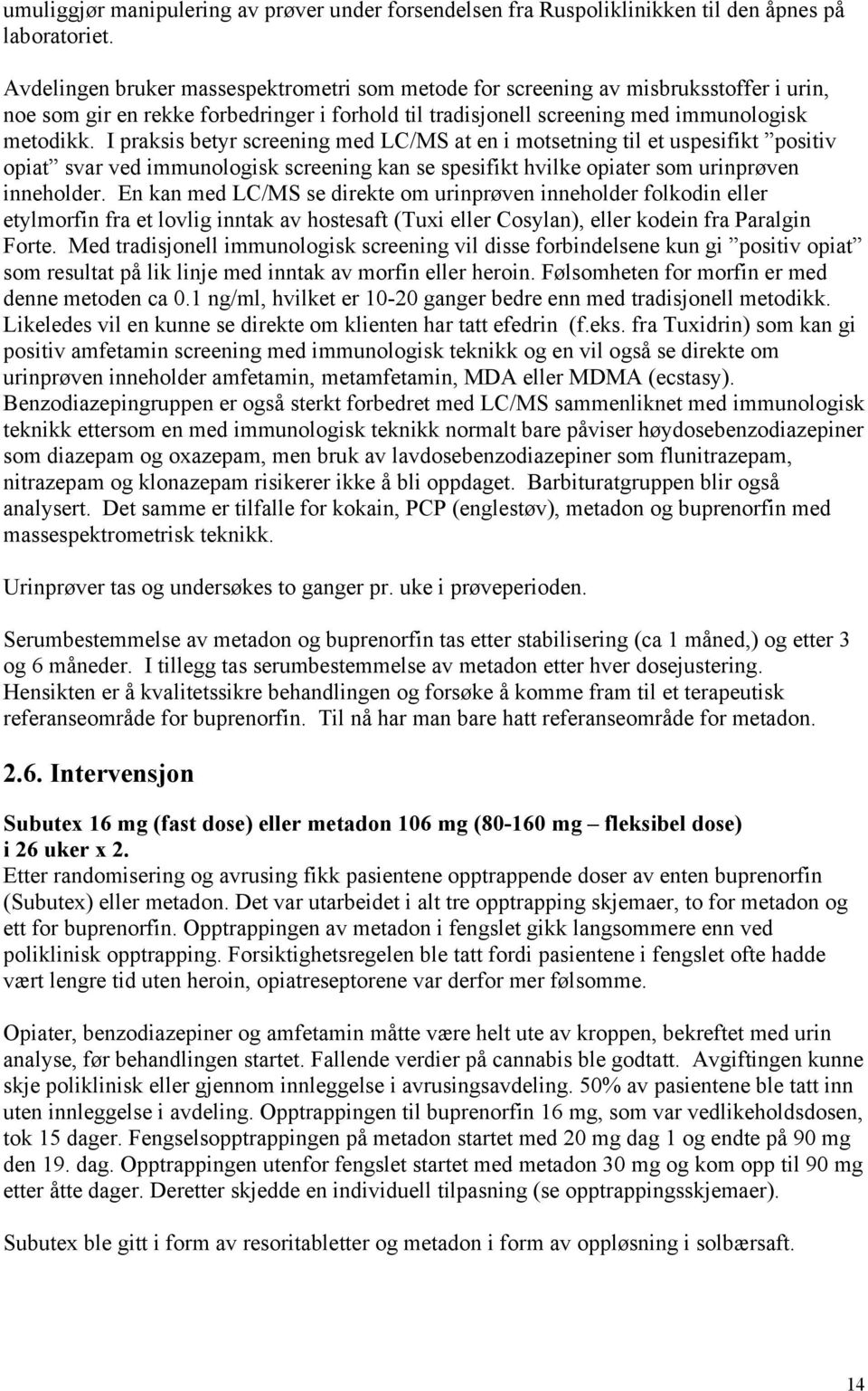 I praksis betyr screening med LC/MS at en i motsetning til et uspesifikt positiv opiat svar ved immunologisk screening kan se spesifikt hvilke opiater som urinprøven inneholder.