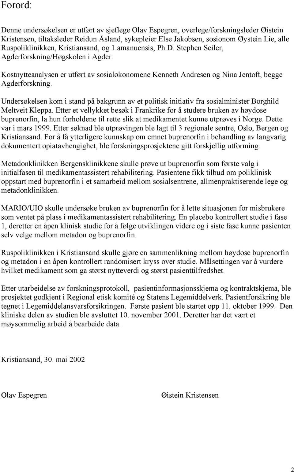 Kostnytteanalysen er utført av sosialøkonomene Kenneth Andresen og Nina Jentoft, begge Agderforskning.