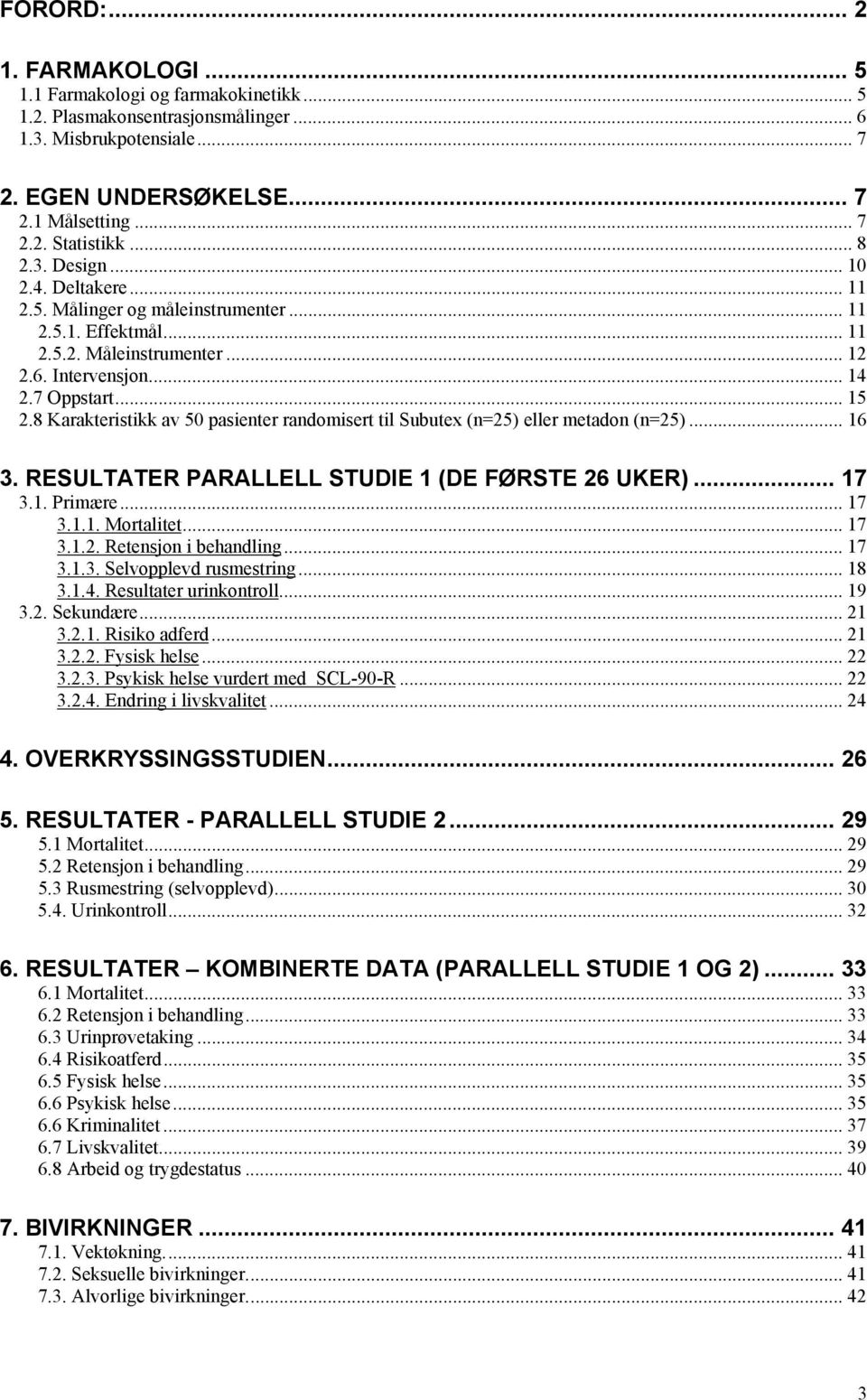 8 Karakteristikk av 50 pasienter randomisert til Subutex (n=25) eller metadon (n=25)... 16 3. RESULTATER PARALLELL STUDIE 1 (DE FØRSTE 26 UKER)... 17 3.1. Primære... 17 3.1.1. Mortalitet... 17 3.1.2. Retensjon i behandling.