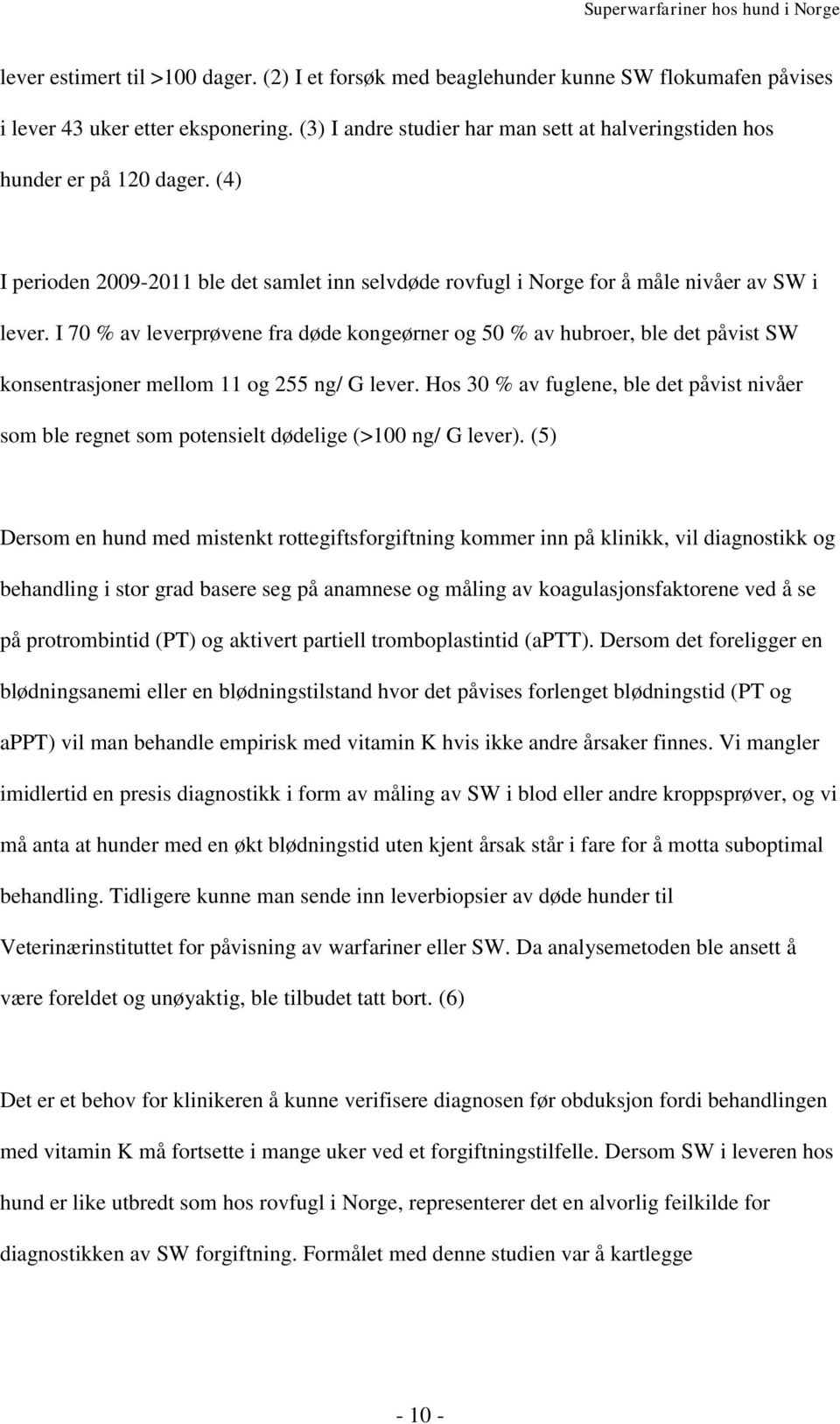 I 70 % av leverprøvene fra døde kongeørner og 50 % av hubroer, ble det påvist SW konsentrasjoner mellom 11 og 255 ng/ G lever.