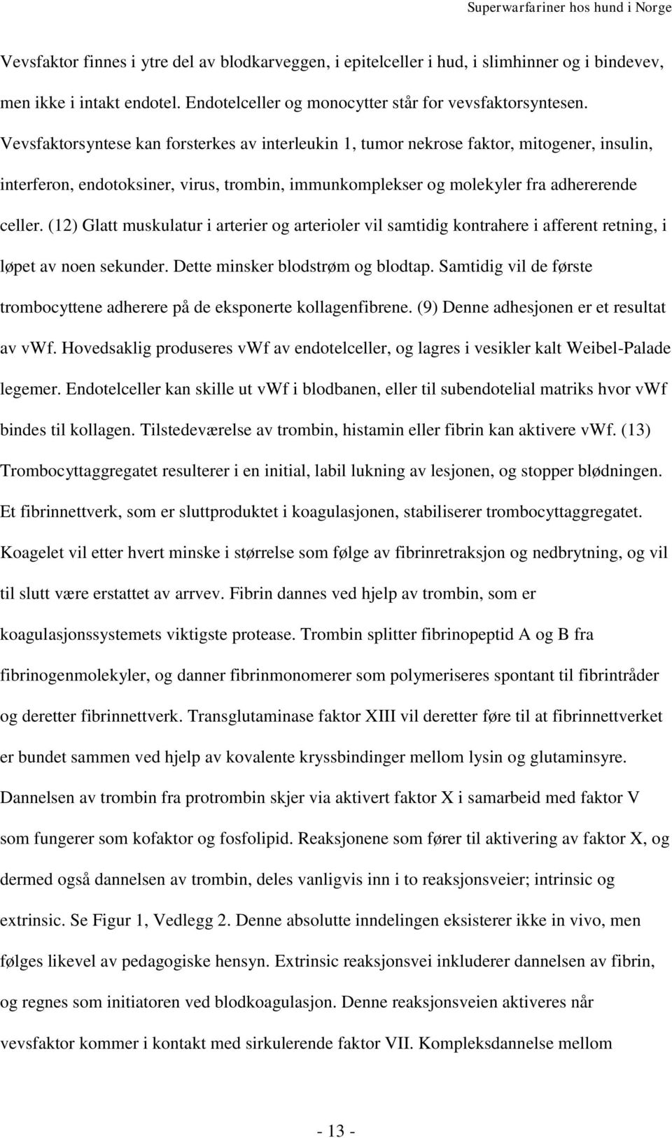 (12) Glatt muskulatur i arterier og arterioler vil samtidig kontrahere i afferent retning, i løpet av noen sekunder. Dette minsker blodstrøm og blodtap.