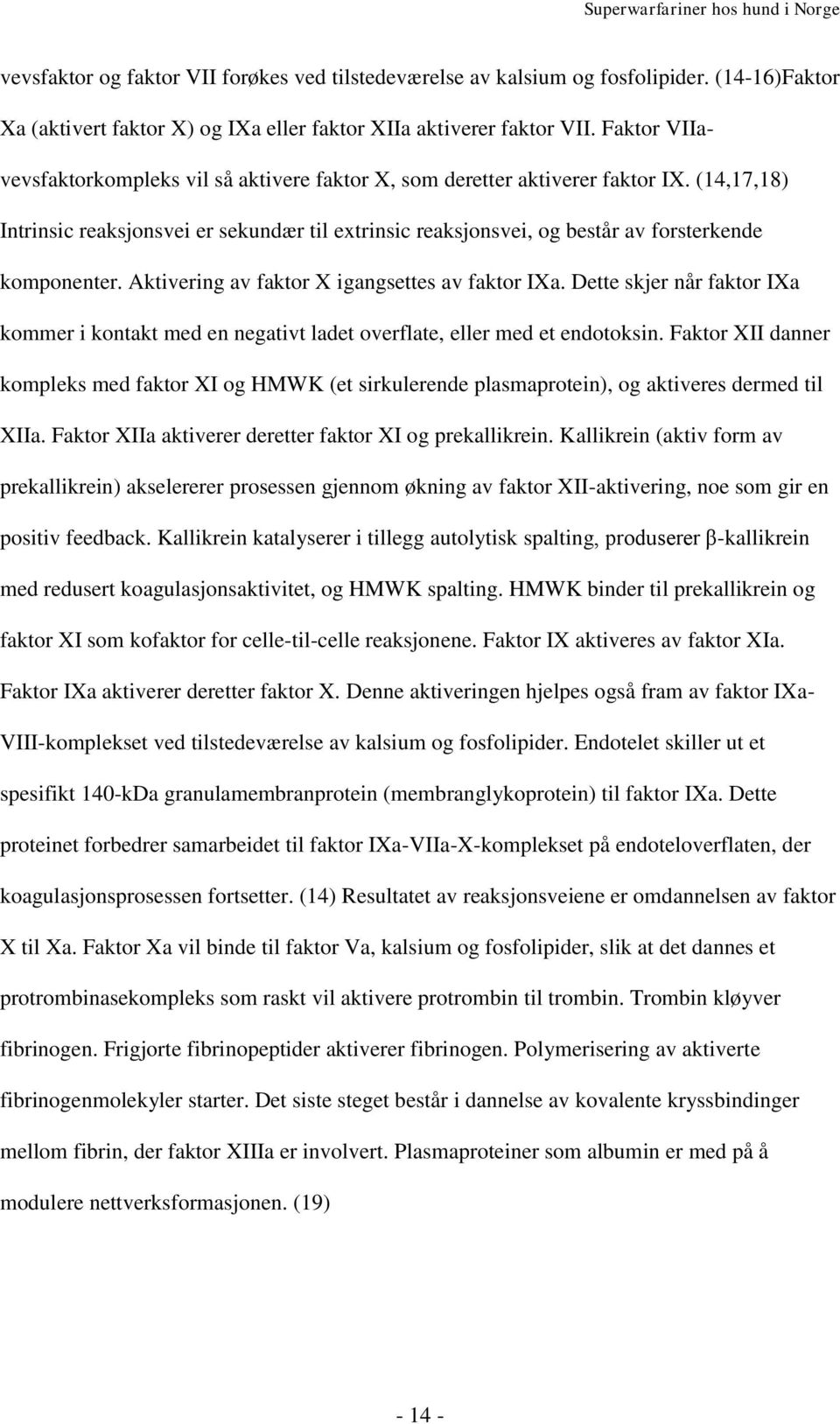 (14,17,18) Intrinsic reaksjonsvei er sekundær til extrinsic reaksjonsvei, og består av forsterkende komponenter. Aktivering av faktor X igangsettes av faktor IXa.