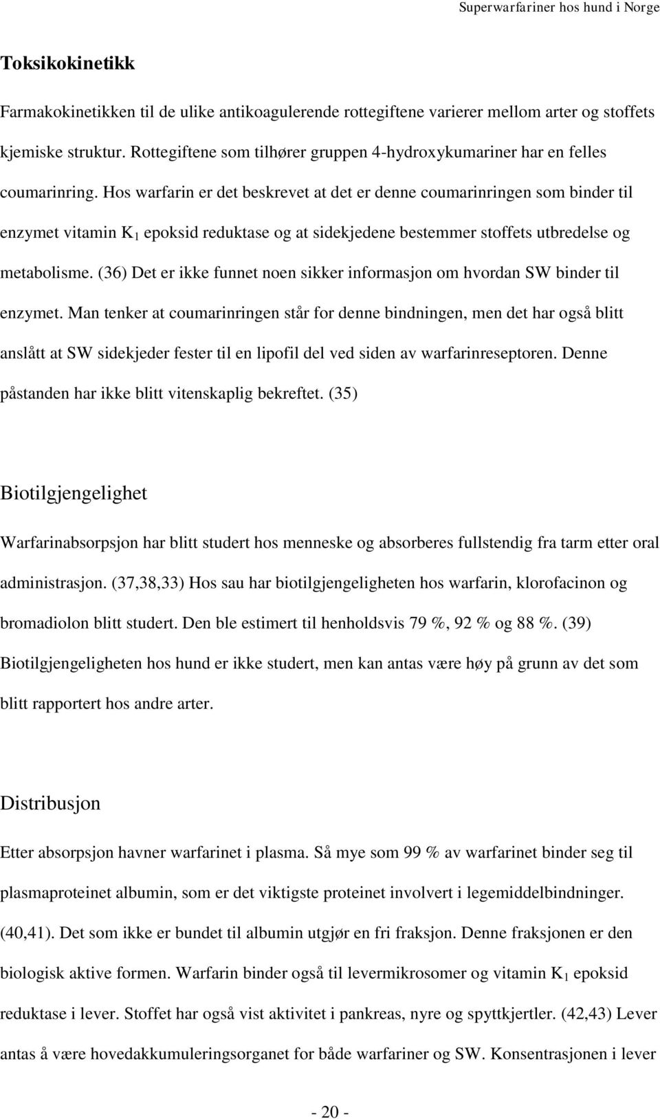 Hos warfarin er det beskrevet at det er denne coumarinringen som binder til enzymet vitamin K 1 epoksid reduktase og at sidekjedene bestemmer stoffets utbredelse og metabolisme.