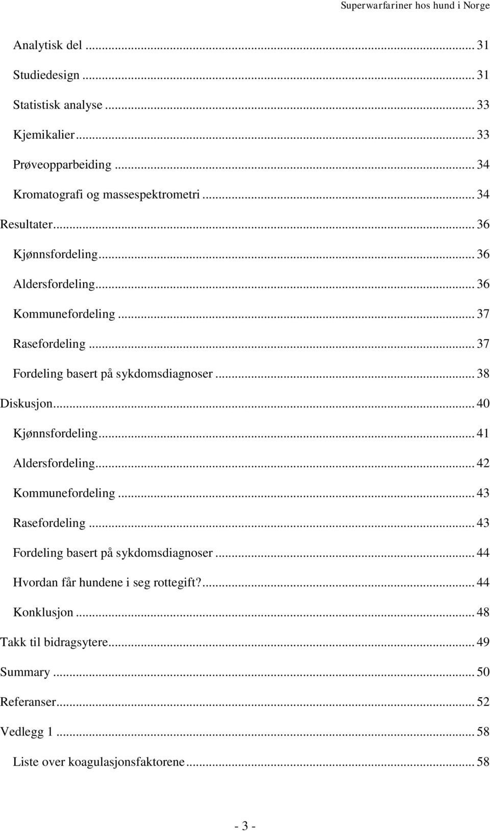 .. 38 Diskusjon... 40 Kjønnsfordeling... 41 Aldersfordeling... 42 Kommunefordeling... 43 Rasefordeling... 43 Fordeling basert på sykdomsdiagnoser.