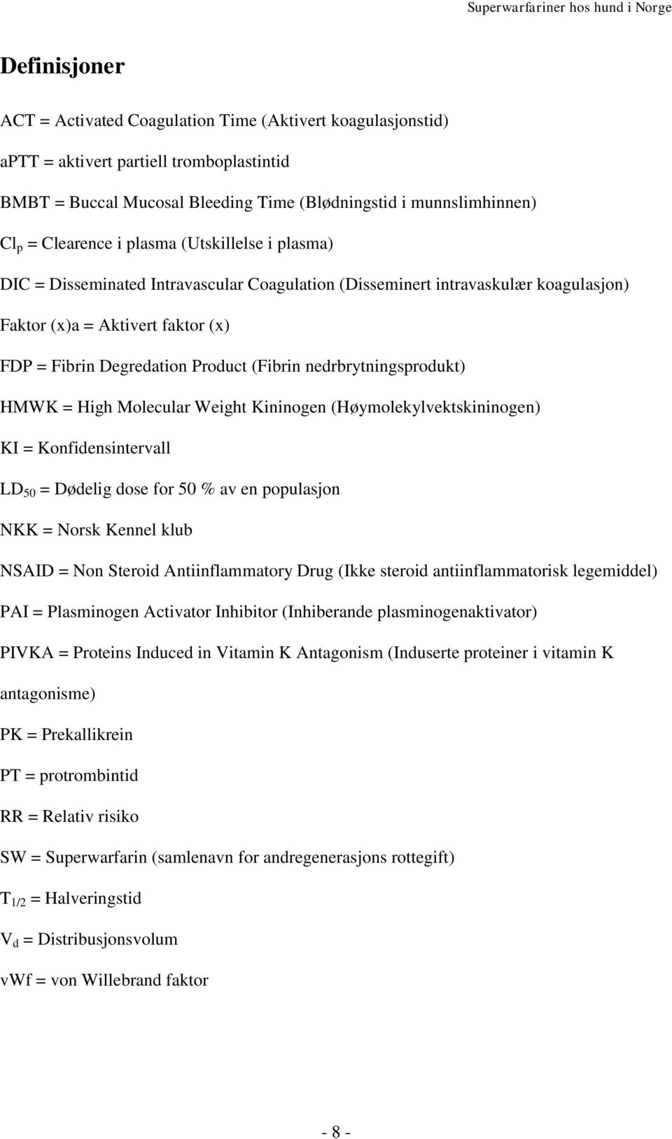 nedrbrytningsprodukt) HMWK = High Molecular Weight Kininogen (Høymolekylvektskininogen) KI = Konfidensintervall LD 50 = Dødelig dose for 50 % av en populasjon NKK = Norsk Kennel klub NSAID = Non