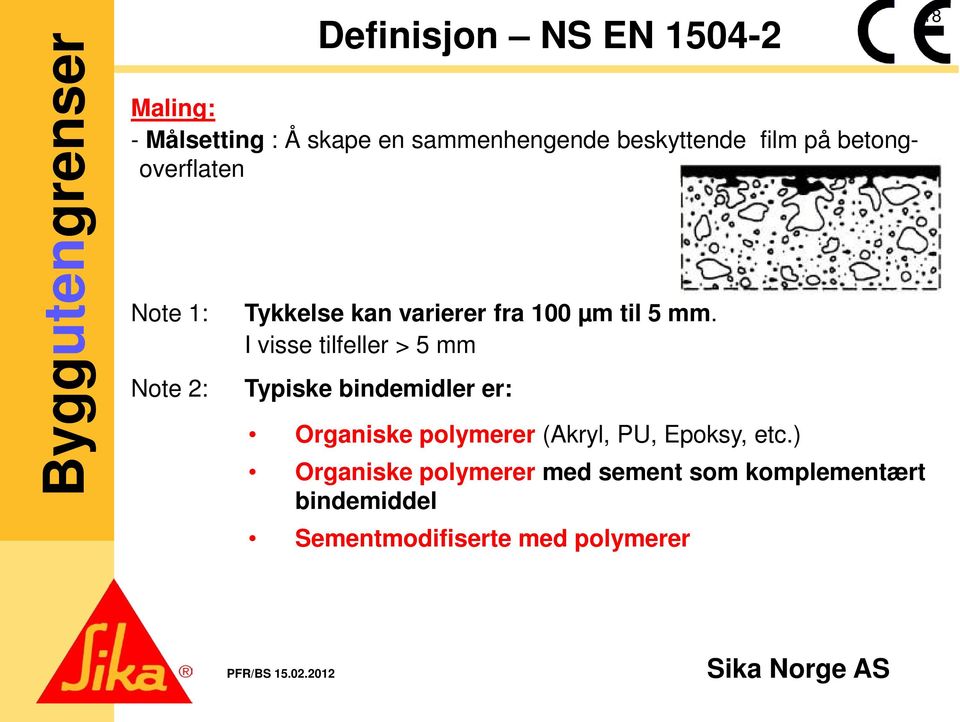 I visse tilfeller > 5 mm Typiske bindemidler er: Organiske polymerer (Akryl, PU, Epoksy,