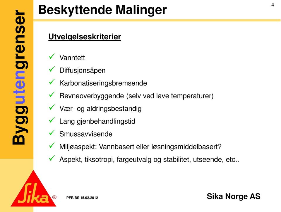 og aldringsbestandig Lang gjenbehandlingstid Smussavvisende Miljøaspekt: