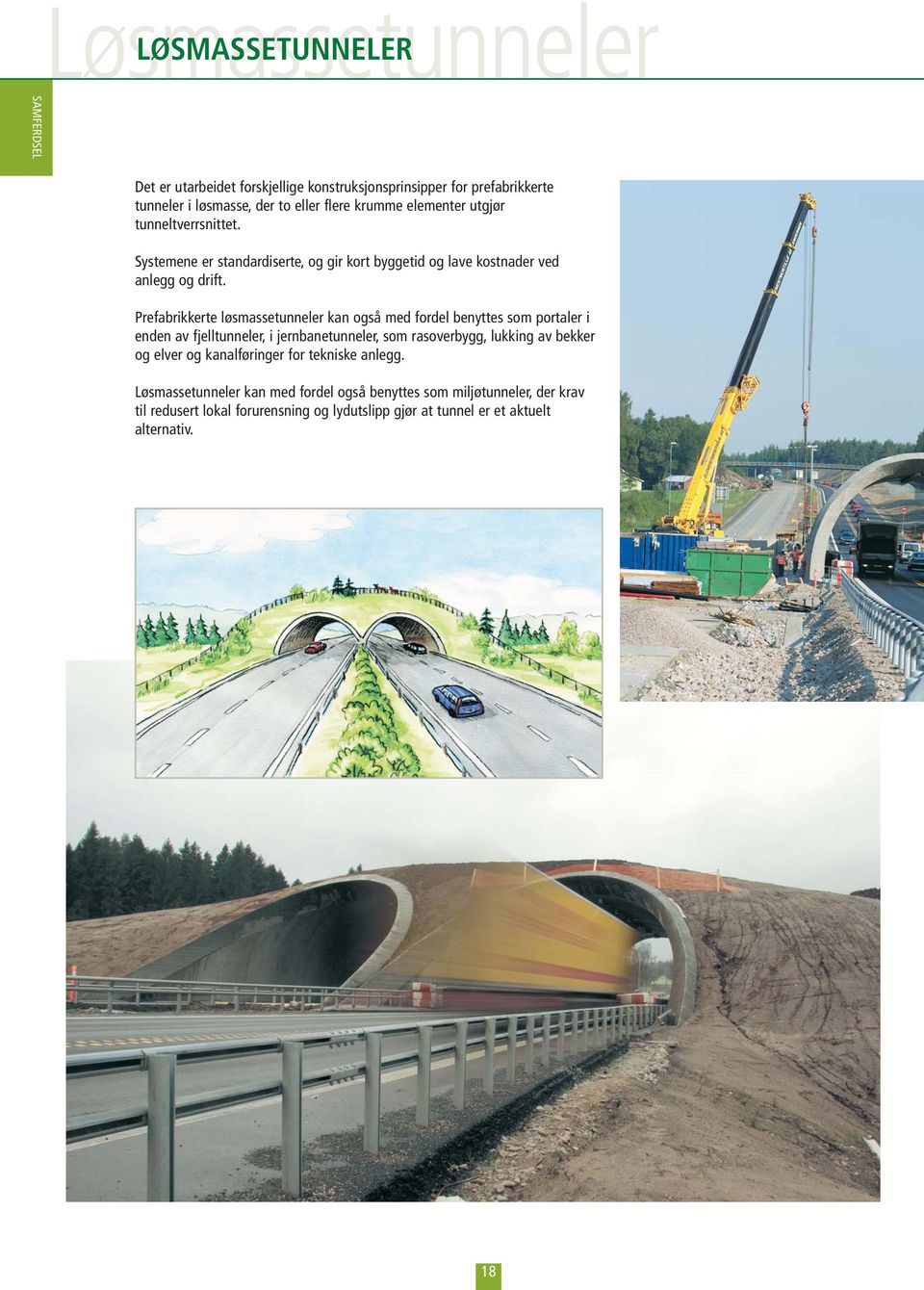 Prefabrikkerte løsmassetunneler kan også med fordel benyttes som portaler i enden av fjelltunneler, i jernbanetunneler, som rasoverbygg, lukking av bekker og