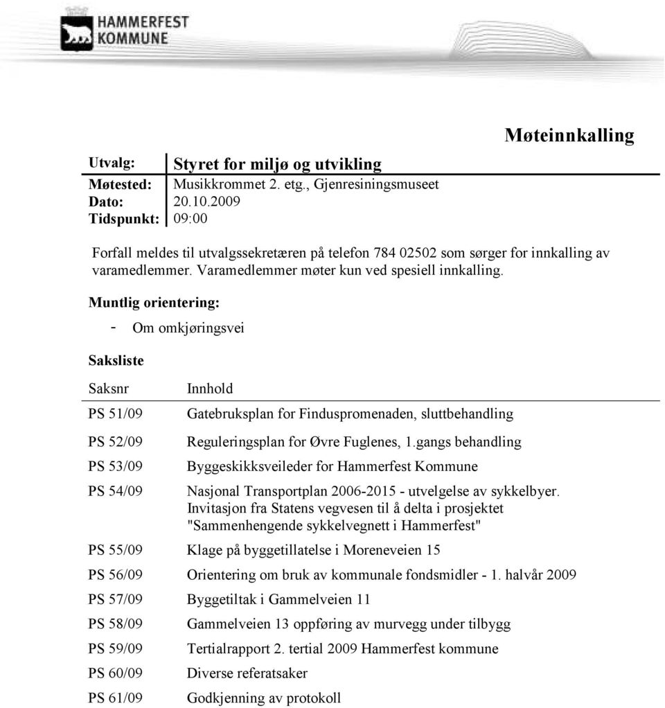 Muntlig orientering: - Om omkjøringsvei Saksliste Saksnr PS 51/09 PS 52/09 PS 53/09 PS 54/09 Innhold Gatebruksplan for Finduspromenaden, sluttbehandling Reguleringsplan for Øvre Fuglenes, 1.