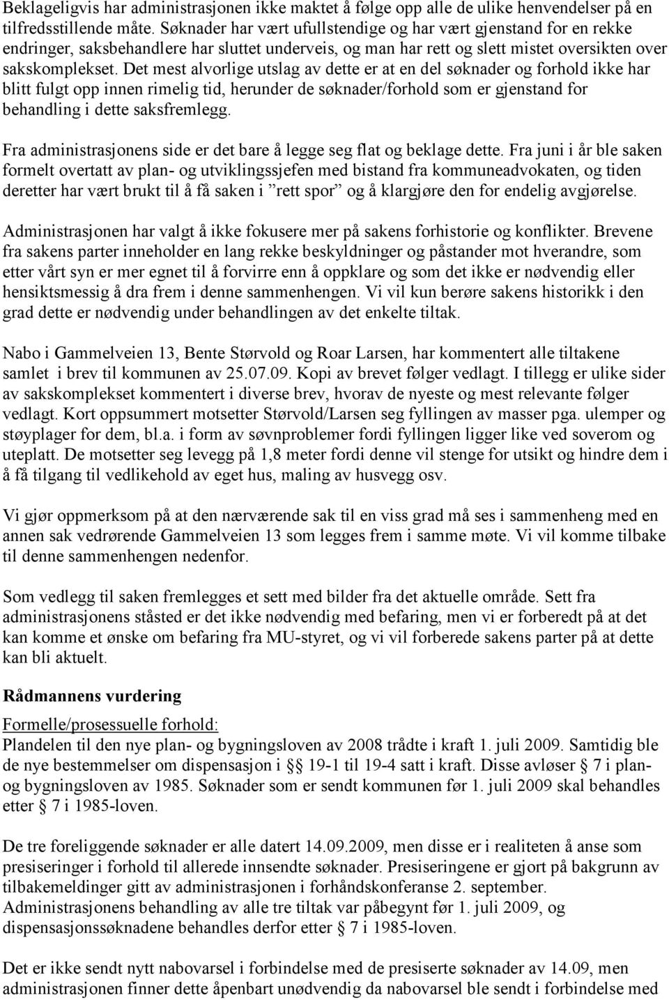 Det mest alvorlige utslag av dette er at en del søknader og forhold ikke har blitt fulgt opp innen rimelig tid, herunder de søknader/forhold som er gjenstand for behandling i dette saksfremlegg.