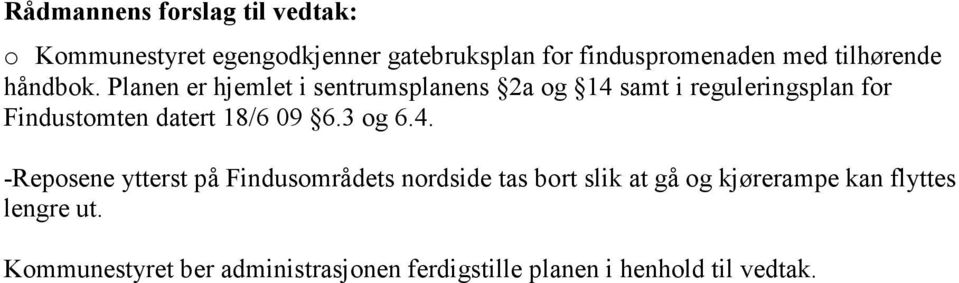 Planen er hjemlet i sentrumsplanens 2a og 14 samt i reguleringsplan for Findustomten datert 18/6 09 6.