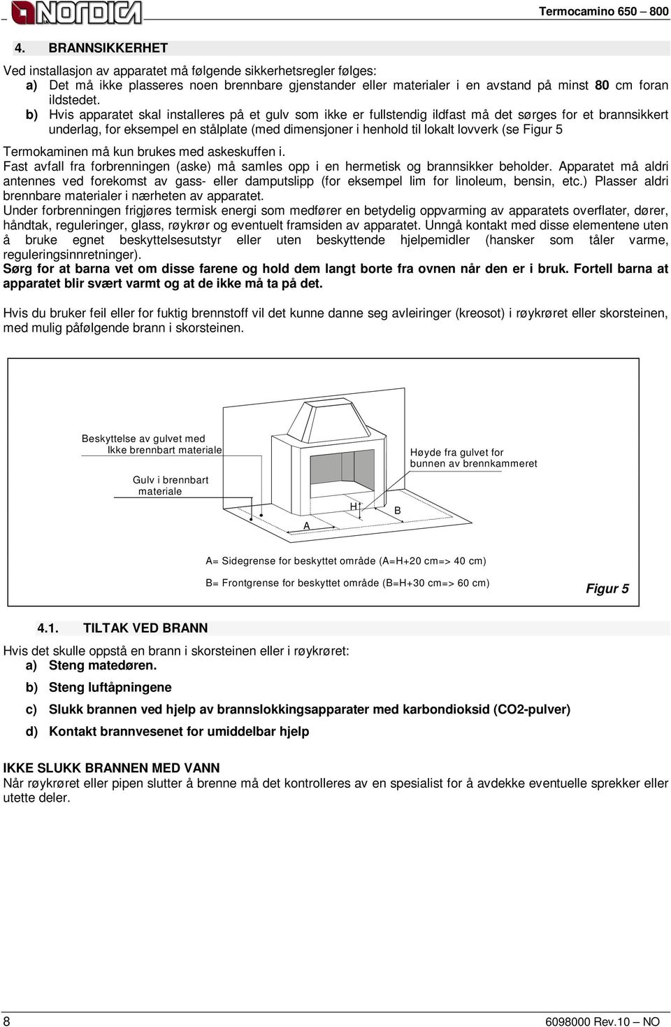 Figur 5 Termokaminen må kun brukes med askeskuffen i. Fast avfall fra forbrenningen (aske må samles opp i en hermetisk og brannsikker beholder.