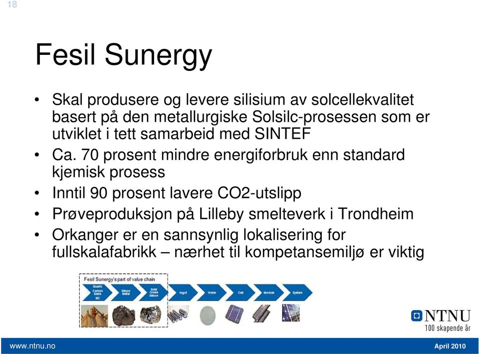 70 prosent mindre energiforbruk enn standard kjemisk prosess Inntil 90 prosent lavere CO2-utslipp