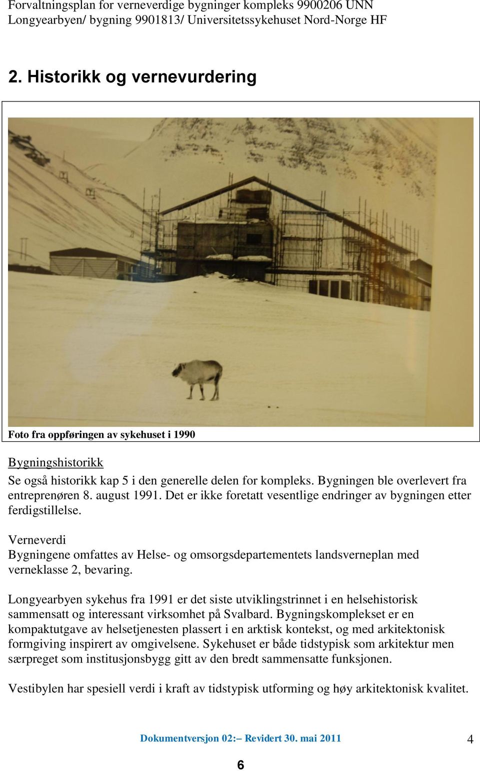 august 1991. Det er ikke foretatt vesentlige endringer av bygningen etter ferdigstillelse. Verneverdi Bygningene omfattes av Helse- og omsorgsdepartementets landsverneplan med verneklasse 2, bevaring.