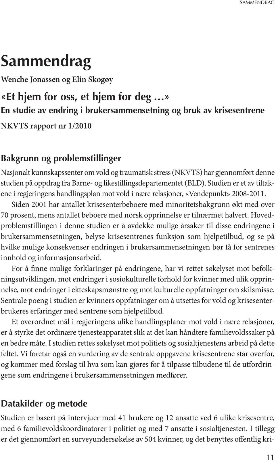 Studien er et av tiltakene i regjeringens handlingsplan mot vold i nære relasjoner, «Vendepunkt» 2008-2011.