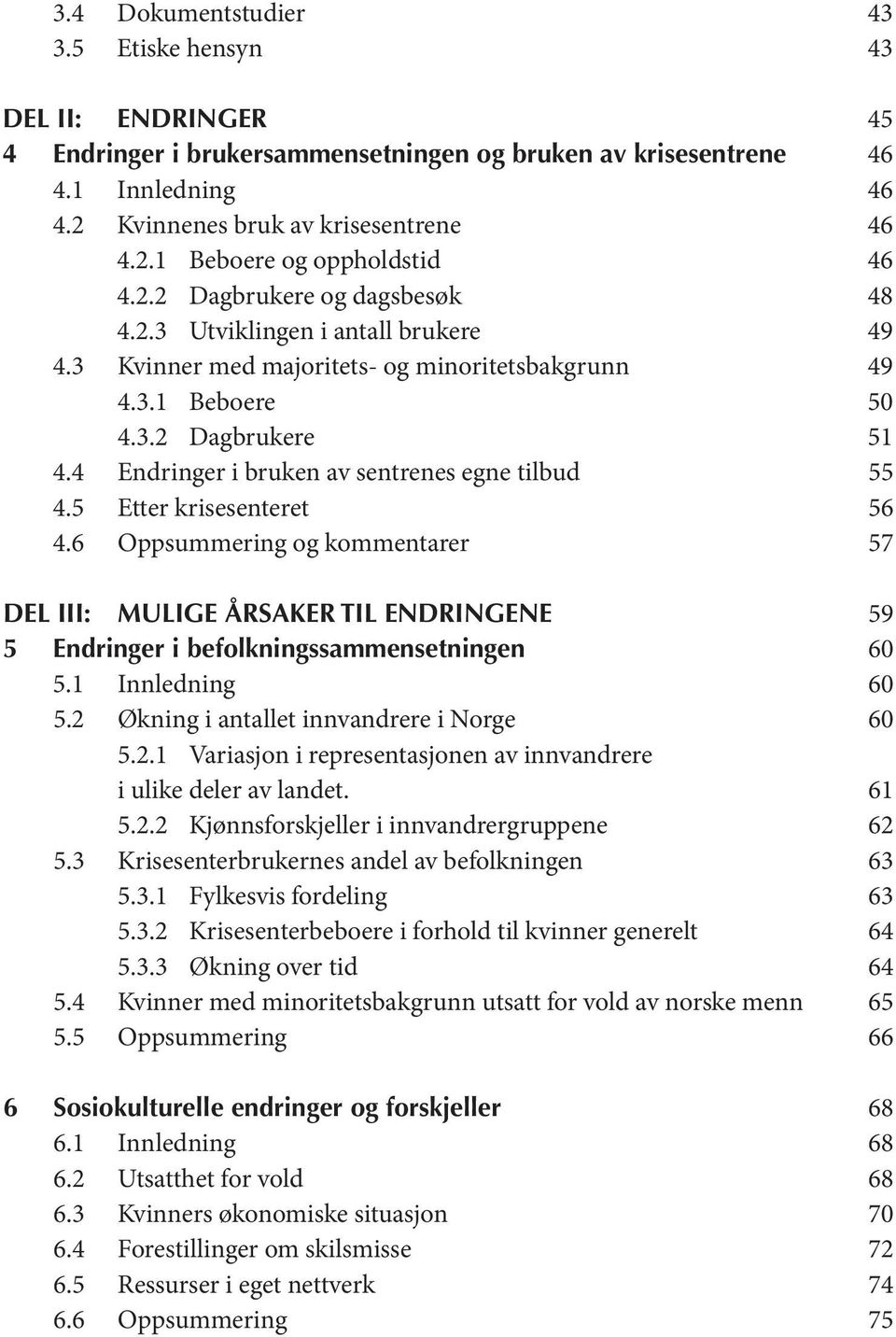 4 Endringer i bruken av sentrenes egne tilbud 55 4.5 Etter krisesenteret 56 4.6 Oppsummering og kommentarer 57 DEL III: MULIGE ÅRSAKER TIL ENDRINGENE 59 5 Endringer i befolkningssammensetningen 60 5.