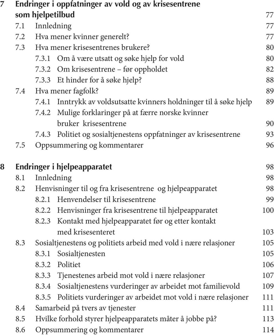 4.3 Politiet og sosialtjenestens oppfatninger av krisesentrene 93 7.5 Oppsummering og kommentarer 96 8 Endringer i hjelpeapparatet 98 8.1 Innledning 98 8.