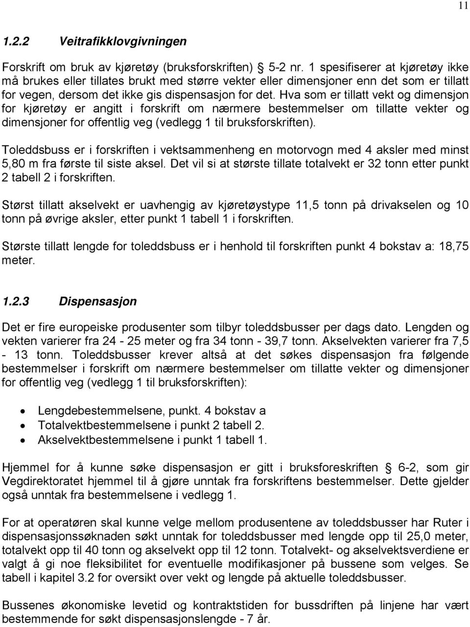 Hva som er tillatt vekt og dimensjon for kjøretøy er angitt i forskrift om nærmere bestemmelser om tillatte vekter og dimensjoner for offentlig veg (vedlegg 1 til bruksforskriften).