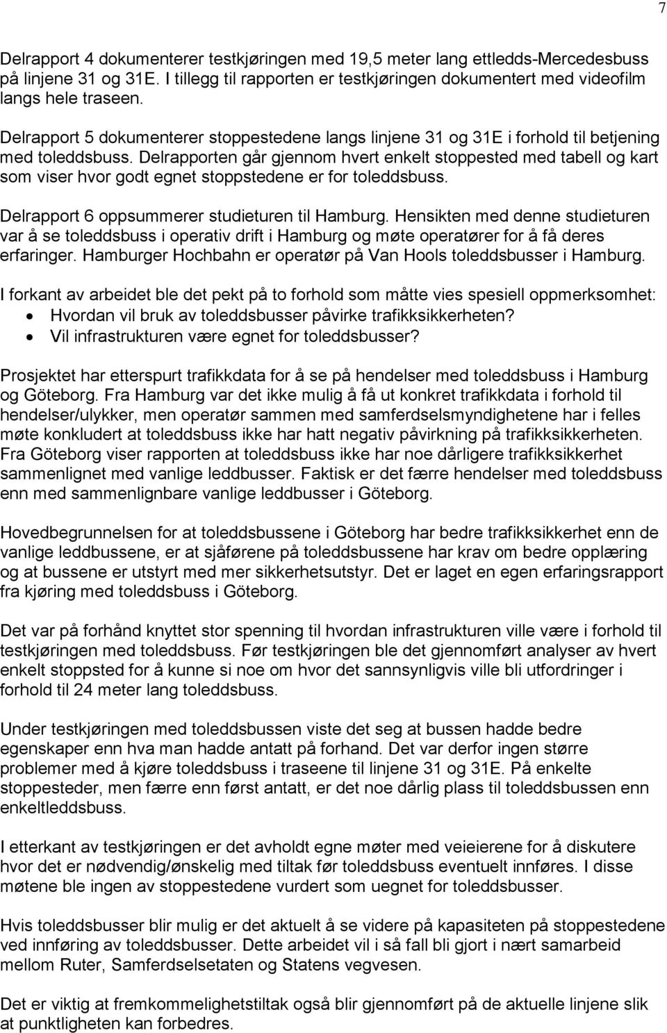 Delrapporten går gjennom hvert enkelt stoppested med tabell og kart som viser hvor godt egnet stoppstedene er for toleddsbuss. Delrapport 6 oppsummerer studieturen til Hamburg.