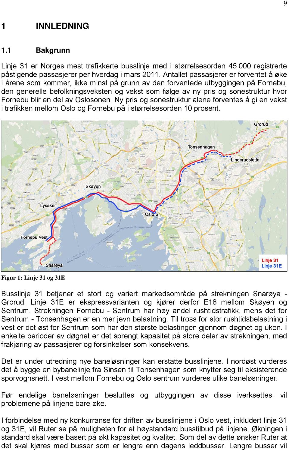 sonestruktur hvor Fornebu blir en del av Oslosonen. Ny pris og sonestruktur alene forventes å gi en vekst i trafikken mellom Oslo og Fornebu på i størrelsesorden 10 prosent.