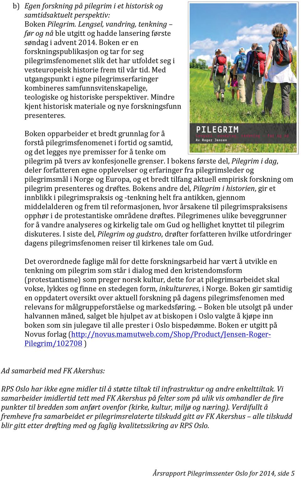 Med utgangspunkt i egne pilegrimserfaringer kombineres samfunnsvitenskapelige, teologiske og historiske perspektiver. Mindre kjent historisk materiale og nye forskningsfunn presenteres.