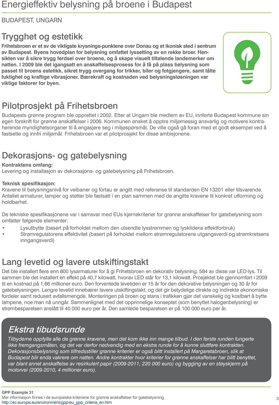 I 2009 ble det igangsatt en anskaffelsesprosess for å få på plass belysning som passet til broens estetikk, sikret trygg overgang for trikker, biler og fotgjengere, samt tålte fuktighet og kraftige