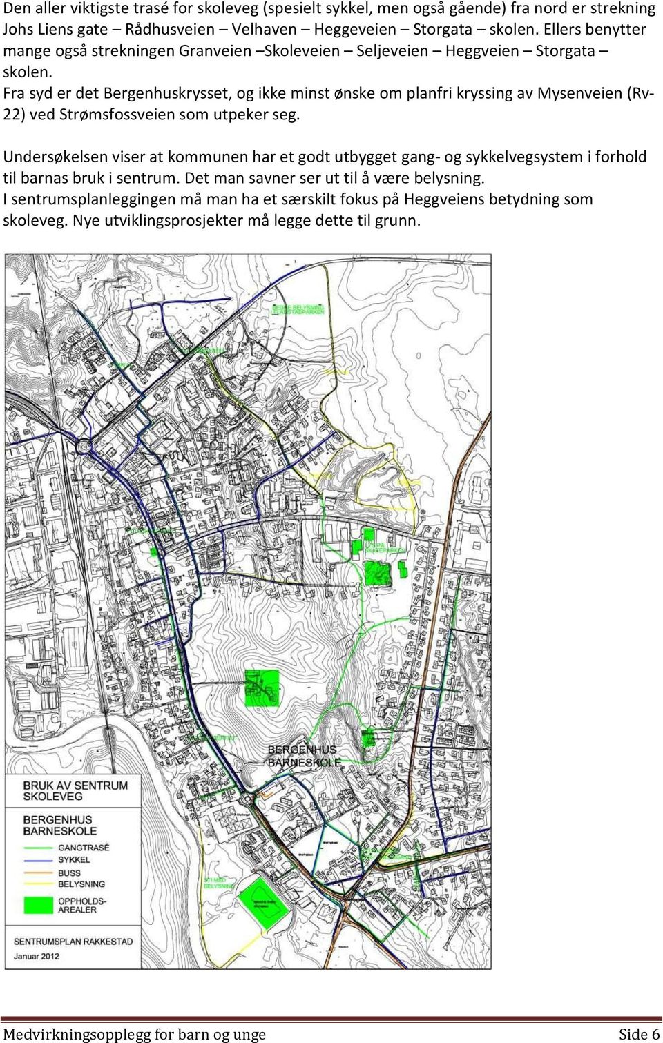 Fra syd er det Bergenhuskrysset, og ikke minst ønske om planfri kryssing av Mysenveien (Rv- 22) ved Strømsfossveien som utpeker seg.