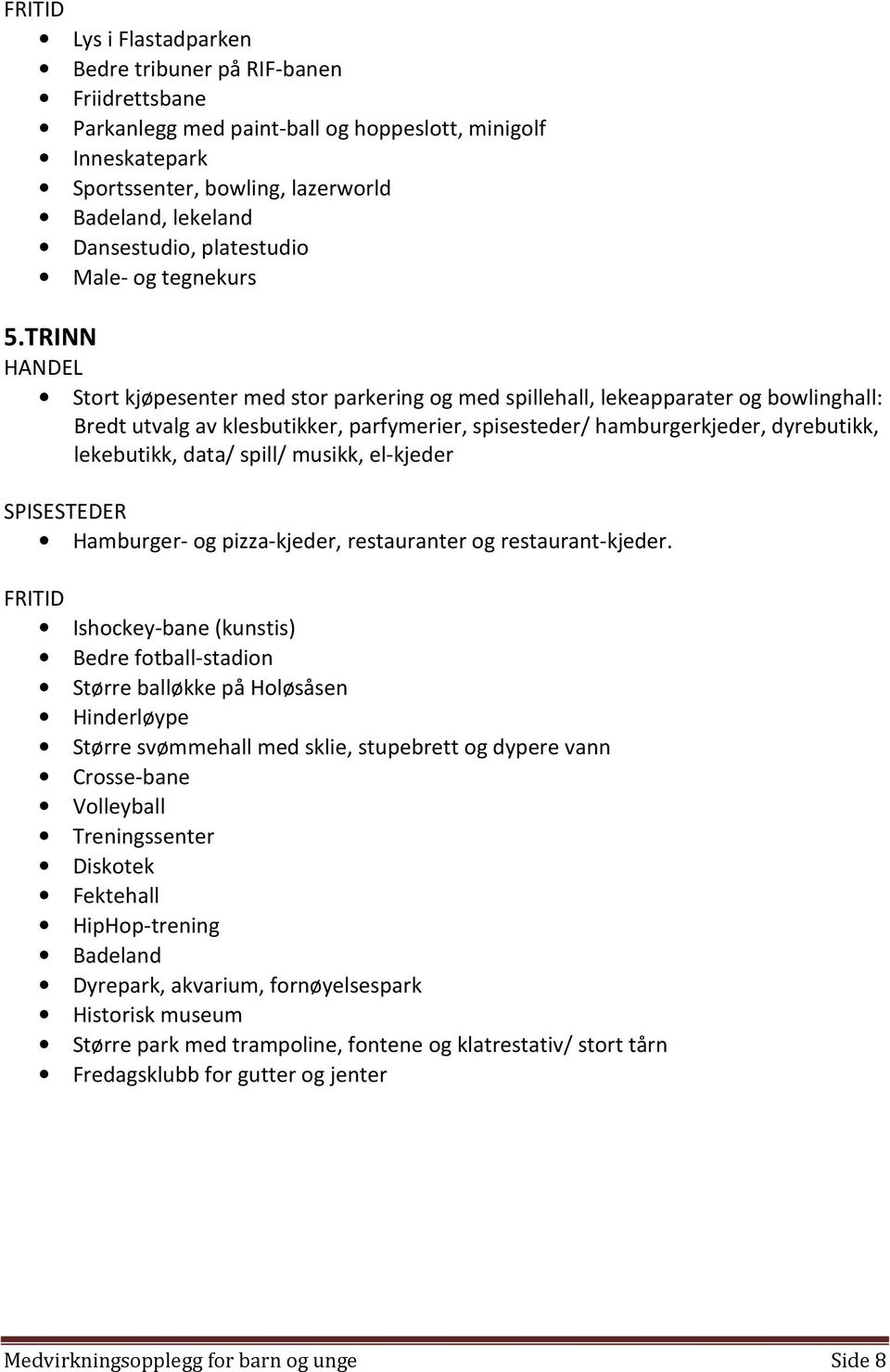 TRINN HANDEL Stort kjøpesenter med stor parkering og med spillehall, lekeapparater og bowlinghall: Bredt utvalg av klesbutikker, parfymerier, spisesteder/ hamburgerkjeder, dyrebutikk, lekebutikk,