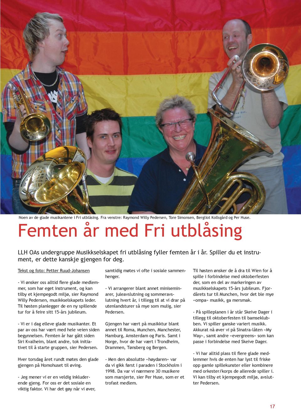 Tekst og foto: Petter Ruud-Johansen - Vi ønsker oss alltid flere glade medlemmer, som har eget instrument, og kan tilby et kjempegodt miljø, sier Raymond Willy Pedersen, musikkselskapets leder.