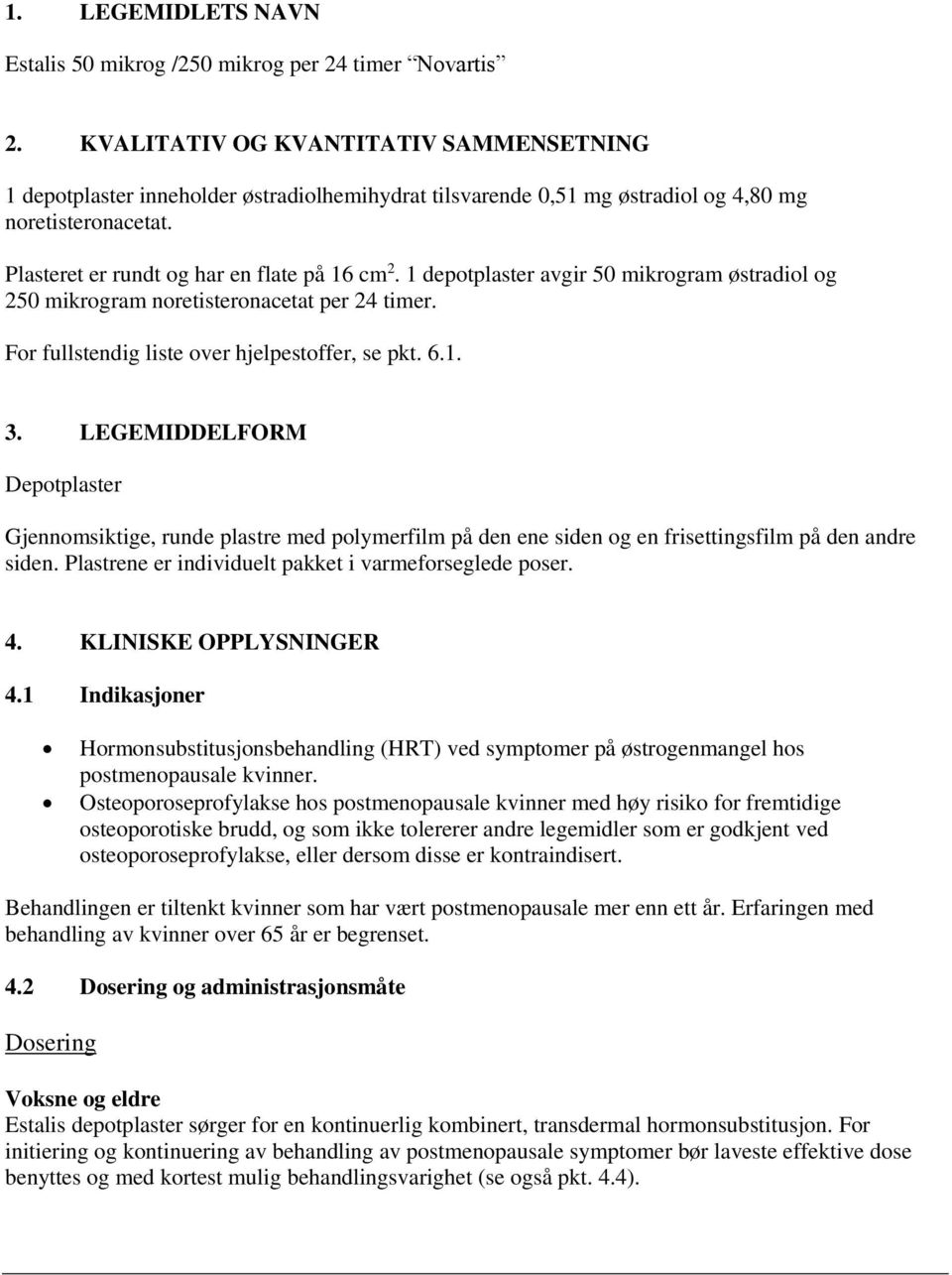 1 depotplaster avgir 50 mikrogram østradiol og 250 mikrogram noretisteronacetat per 24 timer. For fullstendig liste over hjelpestoffer, se pkt. 6.1. 3.