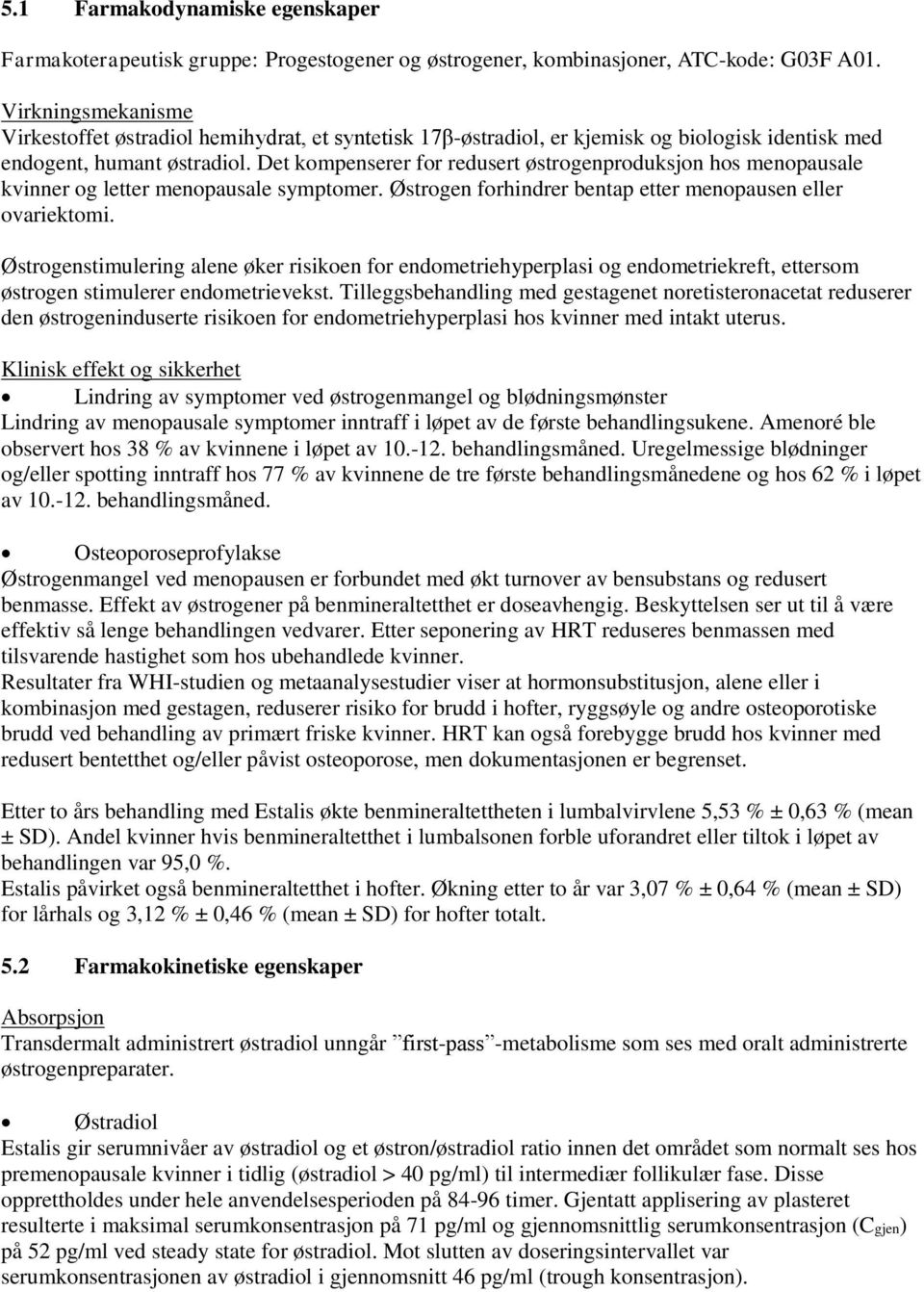 Det kompenserer for redusert østrogenproduksjon hos menopausale kvinner og letter menopausale symptomer. Østrogen forhindrer bentap etter menopausen eller ovariektomi.