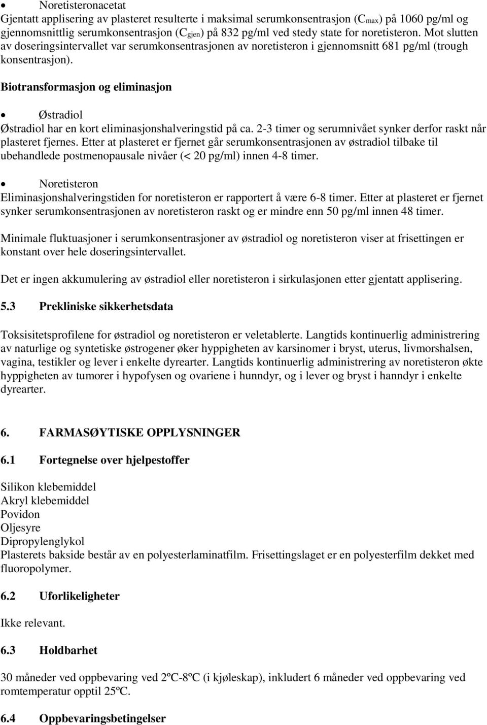 Biotransformasjon og eliminasjon Østradiol Østradiol har en kort eliminasjonshalveringstid på ca. 2-3 timer og serumnivået synker derfor raskt når plasteret fjernes.