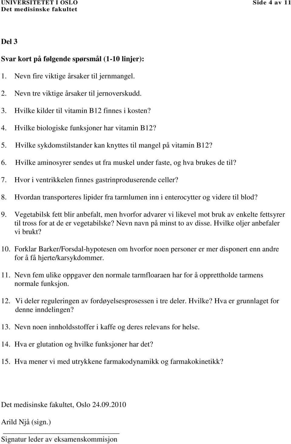 Hvor i ventrikkelen finnes gastrinproduserende celler? 8. Hvordan transporteres lipider fra tarmlumen inn i enterocytter og videre til blod? 9.