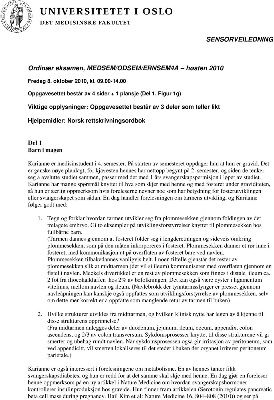 Karianne er medisinstudent i 4. semester. På starten av semesteret oppdager hun at hun er gravid. Det er ganske nøye planlagt, for kjæresten hennes har nettopp begynt på 2.