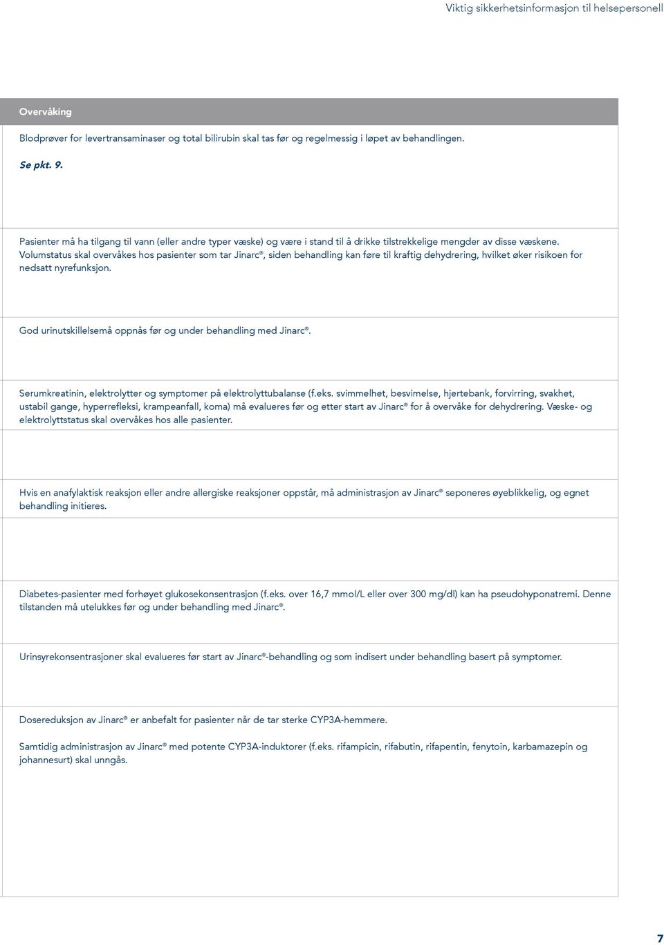 Volumstatus skal overvåkes hos pasienter som tar Jinarc, siden behandling kan føre til kraftig dehydrering, hvilket øker risikoen for nedsatt nyrefunksjon.