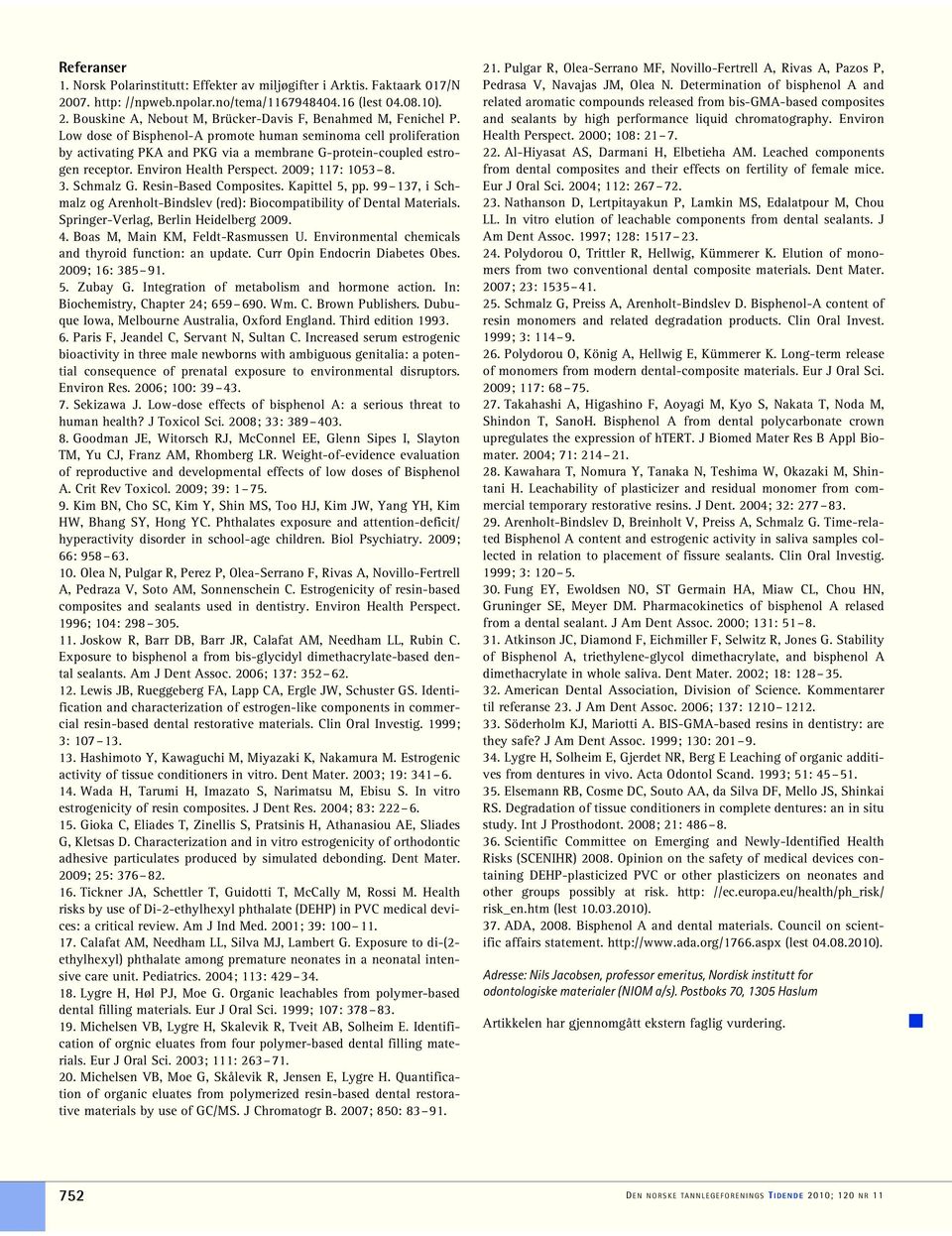 Schmalz G. Resin-Based Composites. Kapittel 5, pp. 99 137, i Schmalz og Arenholt-Bindslev (red): Biocompatibility of Dental Materials. Springer-Verlag, Berlin Heidelberg 2009. 4.