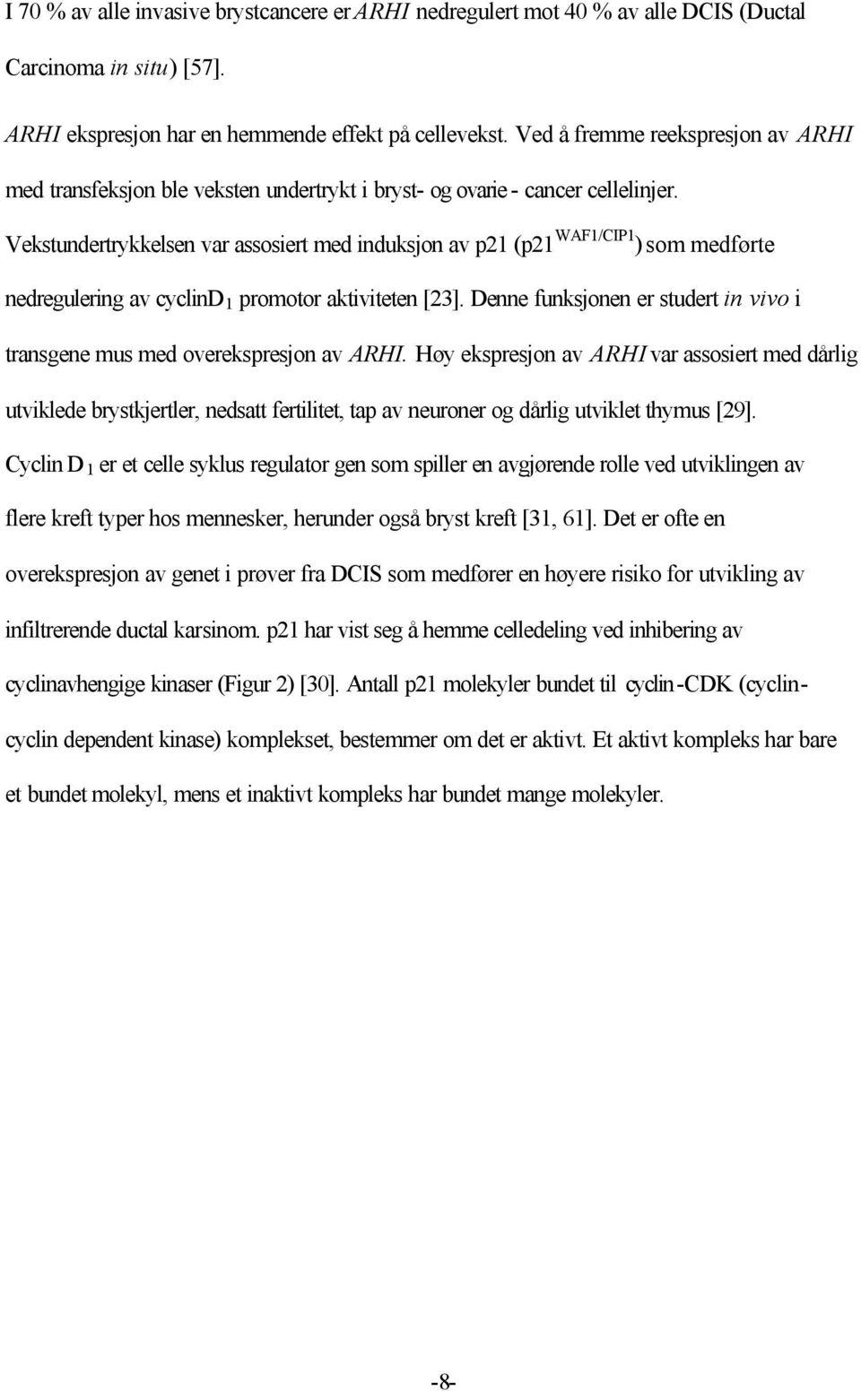 Vekstundertrykkelsen var assosiert med induksjon av p21 (p21 WAF1/CIP1 ) som medførte nedregulering av cyclind 1 promotor aktiviteten [23].