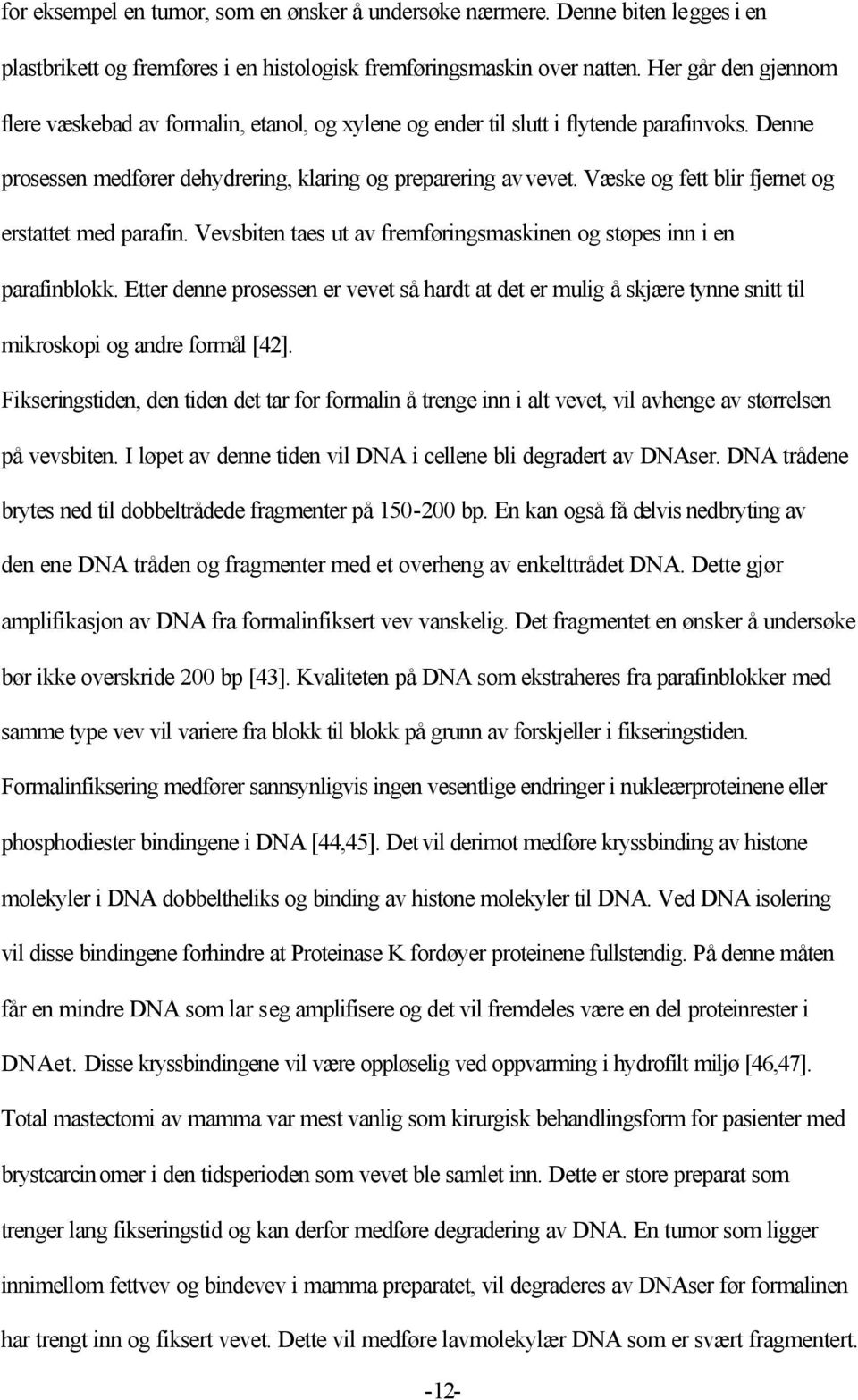 Væske og fett blir fjernet og erstattet med parafin. Vevsbiten taes ut av fremføringsmaskinen og støpes inn i en parafinblokk.