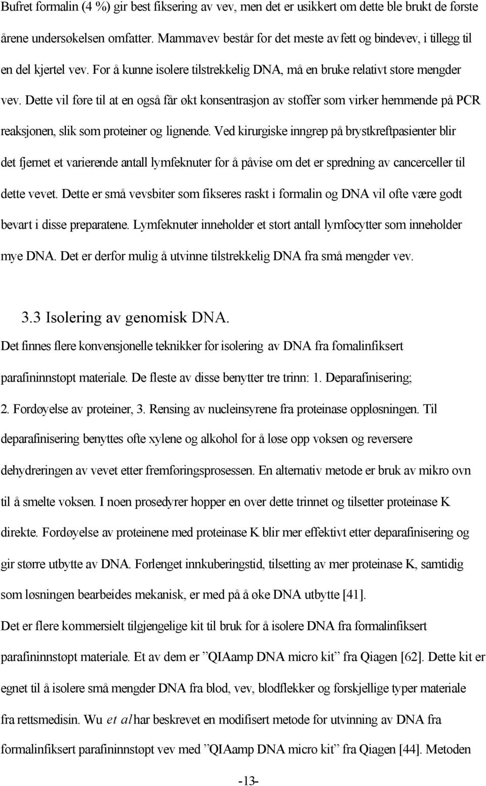 Dette vil føre til at en også får økt konsentrasjon av stoffer som virker hemmende på PCR reaksjonen, slik som proteiner og lignende.