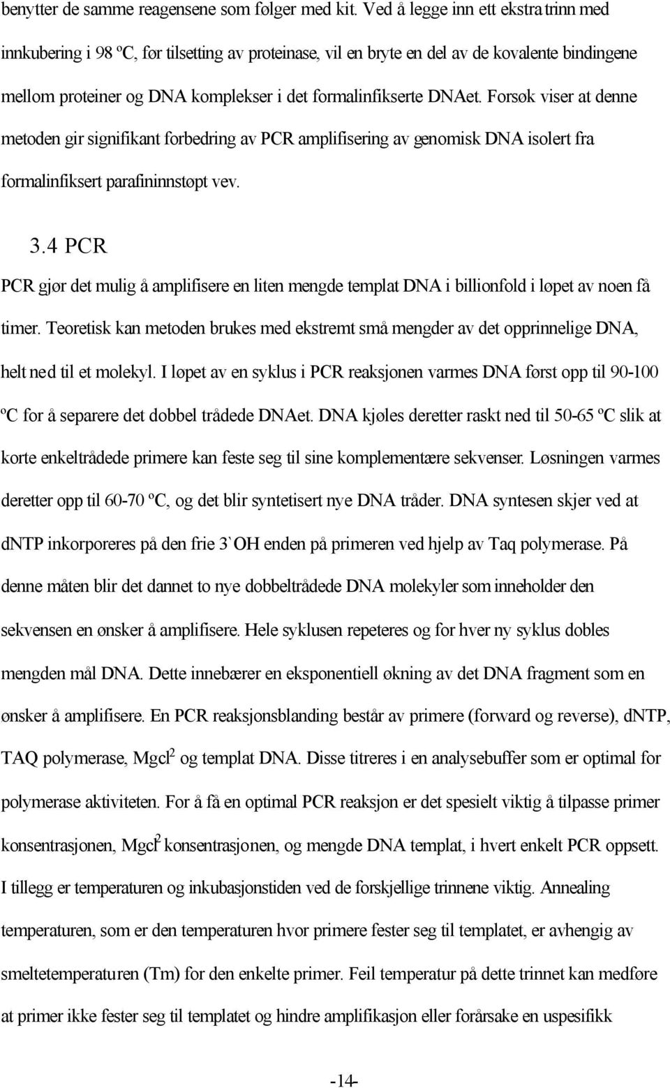 Forsøk viser at denne metoden gir signifikant forbedring av PCR amplifisering av genomisk DNA isolert fra formalinfiksert parafininnstøpt vev. 3.