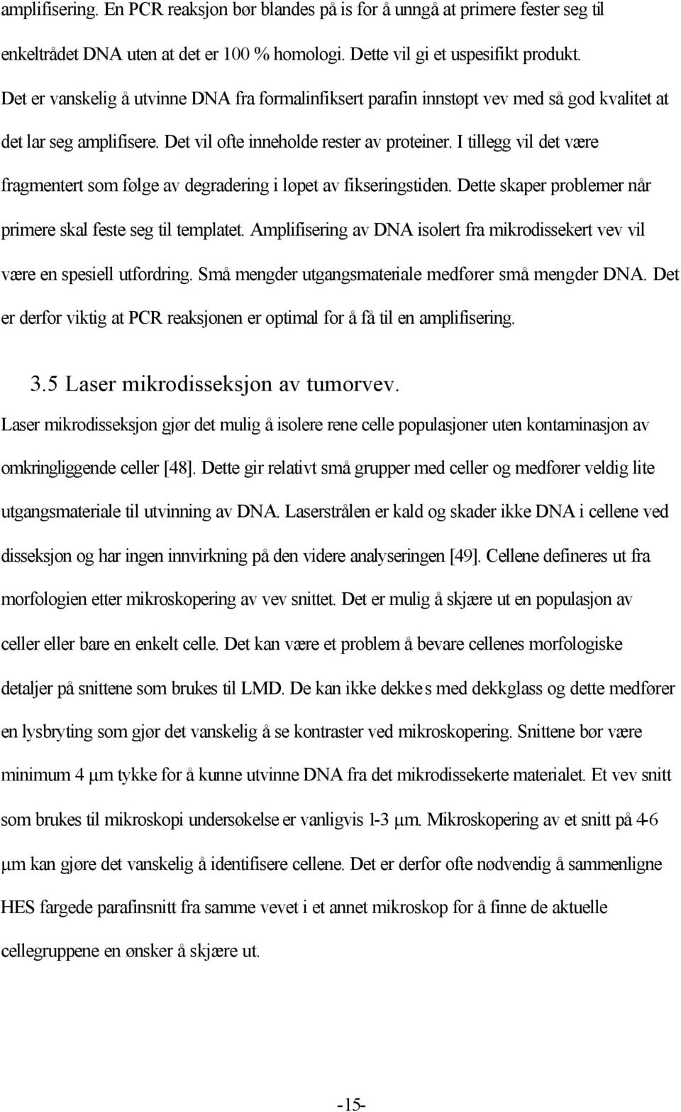 I tillegg vil det være fragmentert som følge av degradering i løpet av fikseringstiden. Dette skaper problemer når primere skal feste seg til templatet.