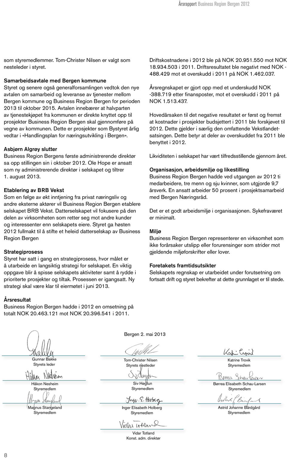 perioden 2013 til oktober 2015. Avtalen innebærer at halvparten av tjenestekjøpet fra kommunen er direkte knyttet opp til prosjekter Business Region Bergen skal gjennomføre på vegne av kommunen.