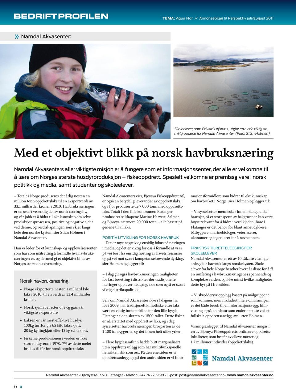 husdyrproduksjon fiskeoppdrett. Spesielt velkomne er premissgivere i norsk politikk og media, samt studenter og skoleelever.