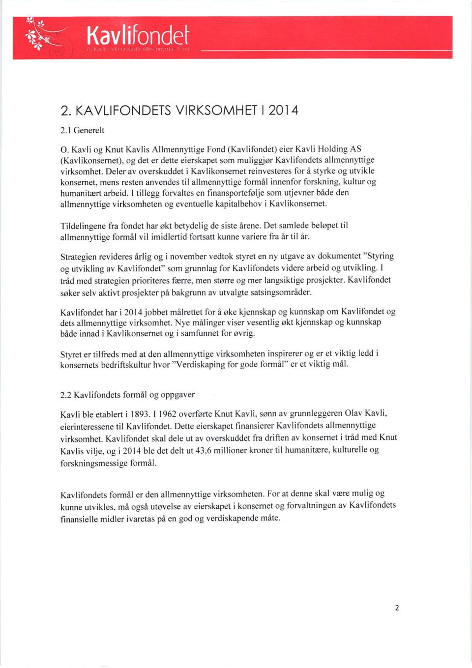 Deler av overskuddet i Kavlikonsemet reinvesteres for i styrke og utvikle konsemet, mens resten anvendes til allmennyttige formil innenfor forskning, kultur og humanitrrt arbeid.