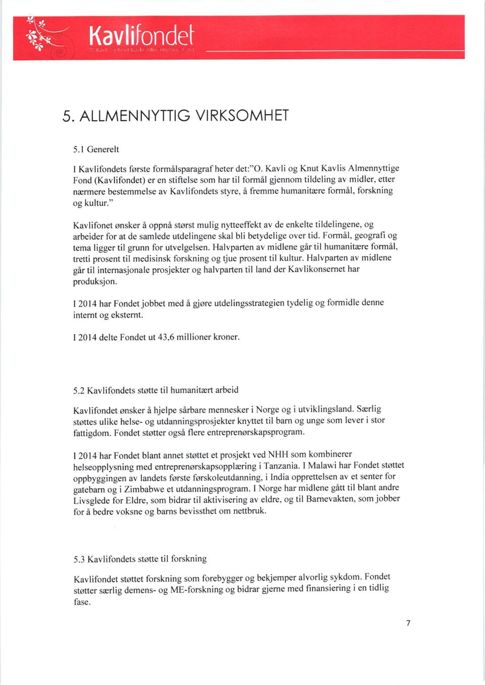 forskning og kultur." Kavlifonet onsker 6 oppni storst mulig nyteeffekt av de enkelte tildelingene, og arbeider for at de samlede utdelingene skal bli betydelige over tid.