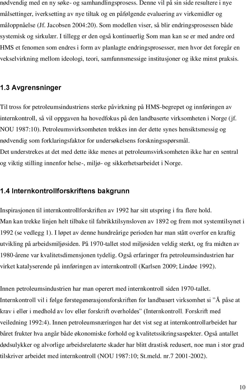 I tillegg er den også kontinuerlig Som man kan se er med andre ord HMS et fenomen som endres i form av planlagte endringsprosesser, men hvor det foregår en vekselvirkning mellom ideologi, teori,