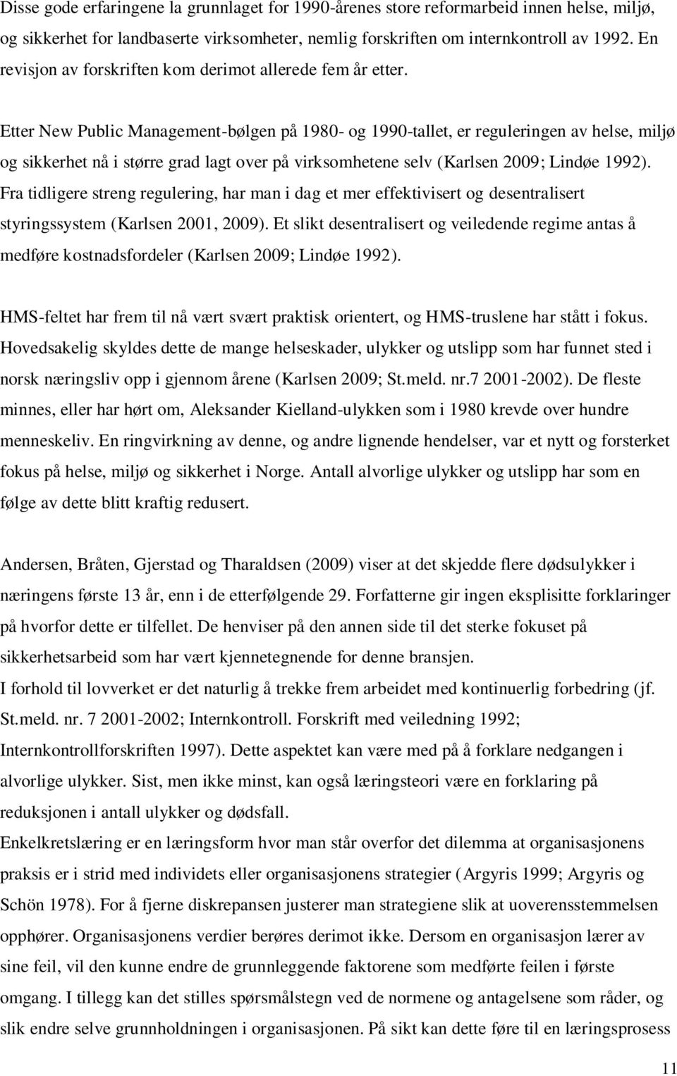 Etter New Public Management-bølgen på 1980- og 1990-tallet, er reguleringen av helse, miljø og sikkerhet nå i større grad lagt over på virksomhetene selv (Karlsen 2009; Lindøe 1992).